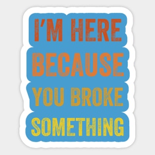 I Am Here Because You Broke Something, Vintage style Sticker